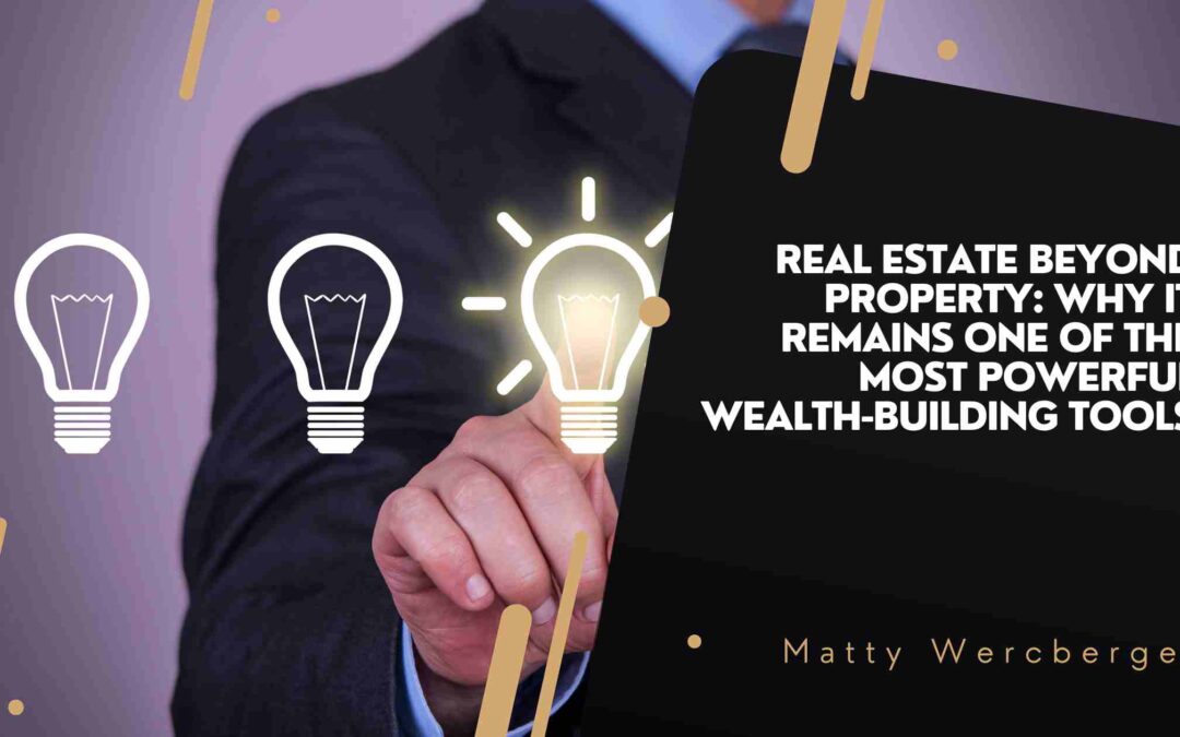 Real Estate Beyond Property: Why It Remains One of the Most Powerful Wealth-Building Tools